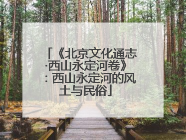 《北京文化通志·西山永定河卷》：西山永定河的风土与民俗