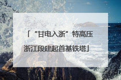 “甘电入浙”特高压浙江段建起首基铁塔