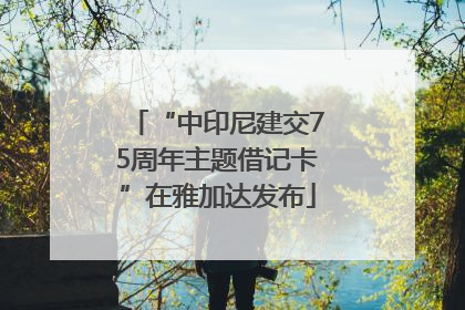“中印尼建交75周年主题借记卡”在雅加达发布