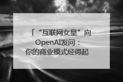 “互联网女皇”向OpenAI发问：你的商业模式经得起价格战考验么？