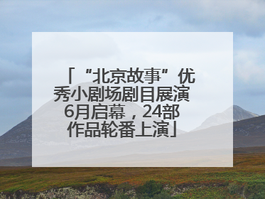 “北京故事”优秀小剧场剧目展演6月启幕，24部作品轮番上演