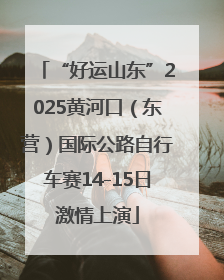 “好运山东”2025黄河口（东营）国际公路自行车赛14-15日激情上演
