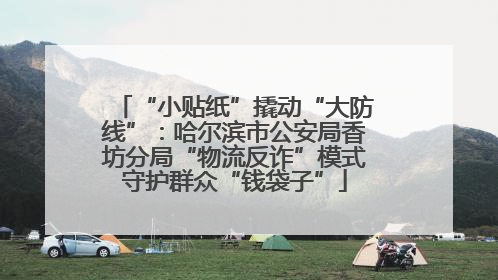 “小贴纸”撬动“大防线”：哈尔滨市公安局香坊分局“物流反诈”模式守护群众“钱袋子”