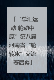 “总汇运动 轮动中原”第八届河南省“轮转冰”交流赛启幕