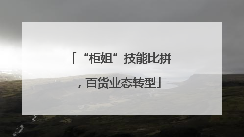 “柜姐”技能比拼，百货业态转型