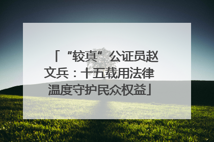 “较真”公证员赵文兵：十五载用法律温度守护民众权益