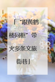 “跟黄鹤楼同框”带火多条文旅街巷