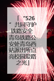 “526”共同守护铁路安全 青岛铁路公安处青岛西站派出所点亮校园爱路之光
