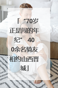 “70岁正是闯的年纪” 400余名骑友相约山西晋城