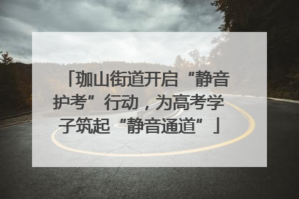 珈山街道开启“静音护考”行动，为高考学子筑起“静音通道”
