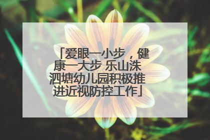 爱眼一小步，健康一大步 乐山洙泗塘幼儿园积极推进近视防控工作