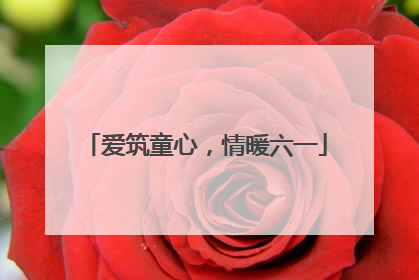 爱筑童心，情暖六一