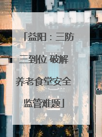 益阳：三防三到位 破解养老食堂安全监管难题
