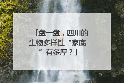 盘一盘，四川的生物多样性“家底”有多厚？