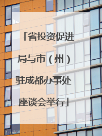 省投资促进局与市（州）驻成都办事处座谈会举行