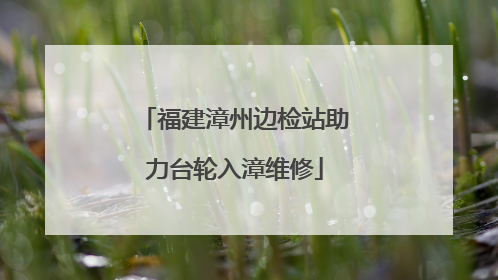 福建漳州边检站助力台轮入漳维修