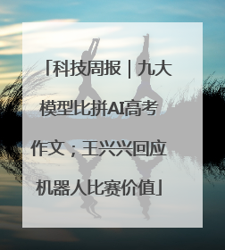 科技周报｜九大模型比拼AI高考作文；王兴兴回应机器人比赛价值