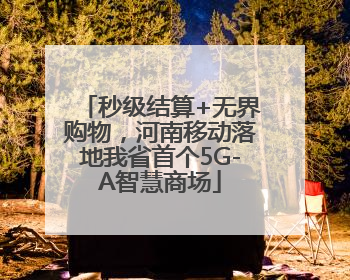 秒级结算+无界购物，河南移动落地我省首个5G-A智慧商场