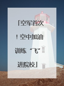 空军首次！空中加油训练“飞”进院校