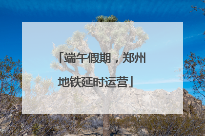 端午假期，郑州地铁延时运营