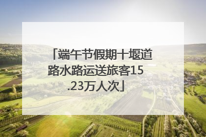 端午节假期十堰道路水路运送旅客15.23万人次