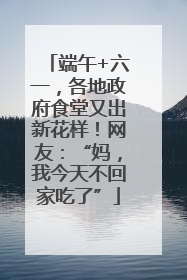 端午+六一，各地政府食堂又出新花样！网友：“妈，我今天不回家吃了”
