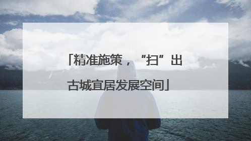 精准施策，“扫”出古城宜居发展空间