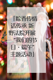 粽香传情话传承 新野法院开展“我们的节日・端午”主题活动