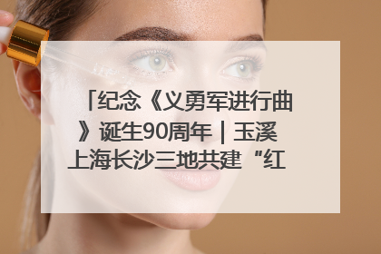 纪念《义勇军进行曲》诞生90周年｜玉溪上海长沙三地共建“红色思政教育共同体”