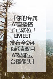 你的专属AI直播搭子已就位！EMEET发布全新4K超清双目AI智能云台摄像头