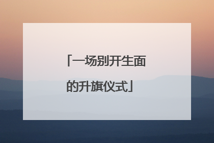 一场别开生面的升旗仪式