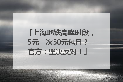 上海地铁高峰时段，5元一次50元包月？官方：坚决反对！