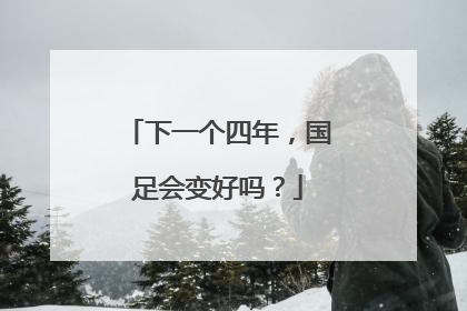 下一个四年，国足会变好吗？