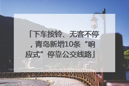 下车按铃、无客不停，青岛新增10条“响应式”停靠公交线路
