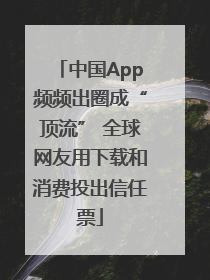 中国App频频出圈成“顶流” 全球网友用下载和消费投出信任票