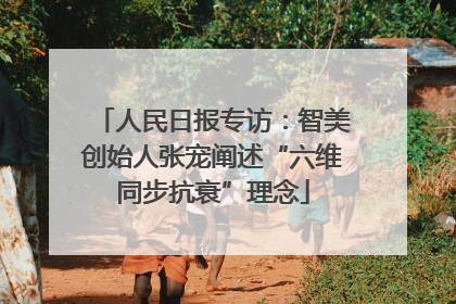 人民日报专访：智美创始人张宠阐述“六维同步抗衰”理念
