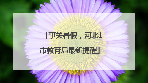 事关暑假，河北1市教育局最新提醒