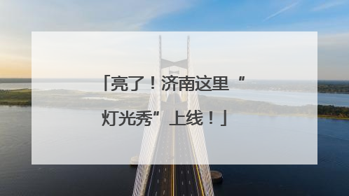 亮了！济南这里“灯光秀”上线！