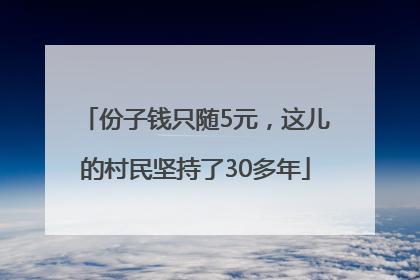 份子钱只随5元，这儿的村民坚持了30多年