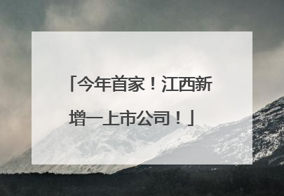 今年首家！江西新增一上市公司！