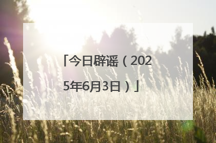 今日辟谣（2025年6月3日）