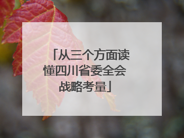 从三个方面读懂四川省委全会战略考量