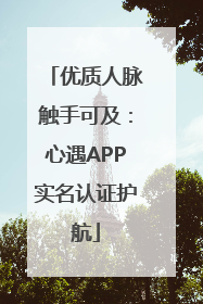 优质人脉触手可及：心遇APP实名认证护航
