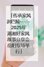 传承家风润巴陵——2025年湖湘好家风故事分享会岳阳专场举行