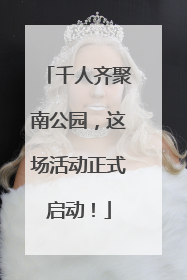 千人齐聚南公园，这场活动正式启动！