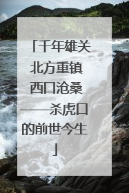 千年雄关 北方重镇 西口沧桑——杀虎口的前世今生