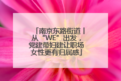 南京东路街道丨从“WE”出发，党建带妇建让职场女性更有归属感