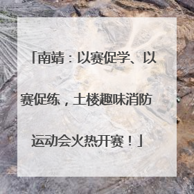 南靖：以赛促学、以赛促练，土楼趣味消防运动会火热开赛！