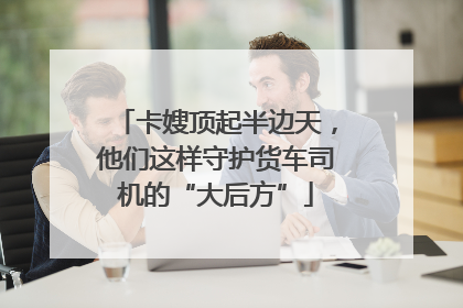 卡嫂顶起半边天，他们这样守护货车司机的“大后方”