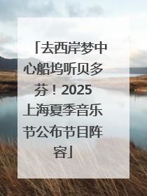 去西岸梦中心船坞听贝多芬！2025上海夏季音乐节公布节目阵容
